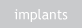 implants